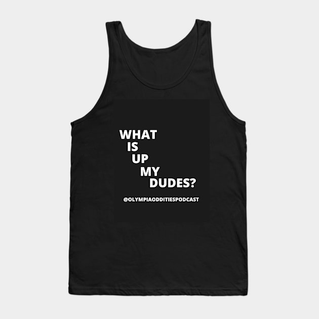What Is Up My Dudes Tank Top by Olympia Oddities Podcast